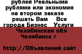 120 рублей Реальными рублями или экономия на втором заказе – решать Вам! - Все города Бизнес » Услуги   . Челябинская обл.,Челябинск г.